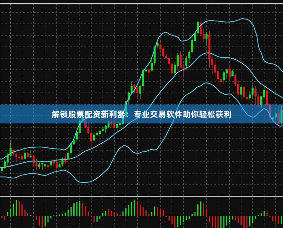 解锁股票配资新利器：专业交易软件助你轻松获利
