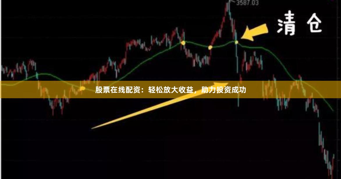 股票在线配资：轻松放大收益，助力投资成功